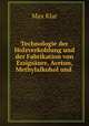 Technologie der Holzverkohlung und der Fabrikation von Essigsure, Aceton, Methylalkohol und ., Max Klar 
