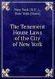 The Tenement House Laws of the City of New York, New York (N.Y .)., New York (State). 