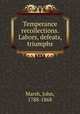 Temperance recollections. Labors, defeats, triumphs, Marsh, John, 1788-1868 