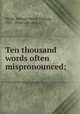 Ten thousand words often mispronounced;, Phyfe, William Henry Pinkney, 1855- [from old catalog] 