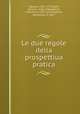 Le due regole della prospettiua pratica, Vignola, 1507-1573,Danti, Ignazio, 1536-1586,Alberti, Cherubino, 1553-1615,Guelfius, Hieremias, fl. 1617 