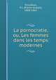 La pornocratie, ou, Les femmes dans les temps modernes, Proudhon, P.-J. (Pierre-Joseph), 1809-1865 