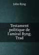 Testament politique de l`amiral Byng. Trad, John Byng 