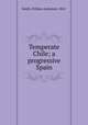 Temperate Chile; a progressive Spain, Smith, William Anderson, 1842- 