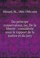 Du principe conservateur, ou, De la libert : considre sous le rapport de la justice et du jury, 