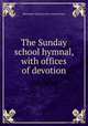 The Sunday school hymnal, with offices of devotion, Reformed Church in the United States 