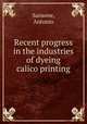 Recent progress in the industries of dyeing & calico printing, Sansone, Antonio 