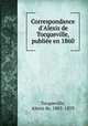 Correspondance d`Alexis de Tocqueville, publie en 1860, Tocqueville, Alexis de, 1805-1859 