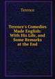 Terence`s Comedies Made English: With His Life, and Some Remarks at the End, Terence 
