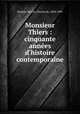 Monsieur Thiers : cinquante annes d`histoire contemporaine, Mazade-Percin, Charles de, 1820-1893 