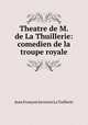 Theatre de M. de La Thuillerie: comedien de la troupe royale, 