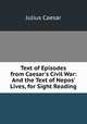 Text of Episodes from Caesar`s Civil War: And the Text of Nepos` Lives, for Sight Reading, Julius Caesar 