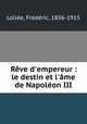 Rve d`empereur : le destin et l`me de Napolon III, 