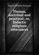 Theism, doctrinal and practical; or, Didactic religious utterances, Francis William Newman 
