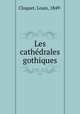Les cathdrales gothiques, Cloquet, Louis, 1849- 
