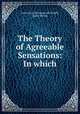 The Theory of Agreeable Sensations: In which, 