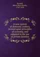 A new system of domestic cookery, formed upon principles of economy, and adapted to the use of private families, Rundell, Maria Eliza Ketelby, 1745-1828 
