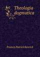 Theologia dogmatica, Francis Patrick Kenrick 