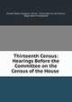 Thirteenth Census: Hearings Before the Committee on the Census of the House ., United States Congress. House . Committee on the Census, Edgar Dean Crampacker 