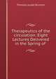 Therapeutics of the circulation: Eight Lectures Delivered in the Spring of ., Thomas Lauder Brunton 