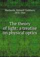 The theory of light: a treatise on physical optics, Maclaurin, Richard Cockburn, 1870-1920 