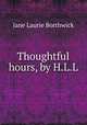 Thoughtful hours, by H.L.L., Jane Laurie Borthwick 