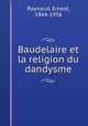 Baudelaire et la religion du dandysme, Raynaud, Ernest, 1864-1936 