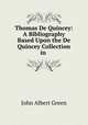 Thomas De Quincey: A Bibliography Based Upon the De Quincey Collection in ., John Albert Green 
