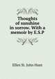 Thoughts of sunshine in sorrow. With a memoir by E.S.P, Ellen St. John Hunt 