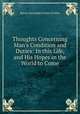 Thoughts Concerning Man`s Condition and Duties: In this Life, and His Hopes in the World to Come, Baron Alexander Forbes Forbes 