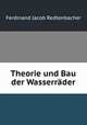 Theorie und Bau der Wasserrder, Ferdinand Jacob Redtenbacher 