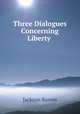 Three Dialogues Concerning Liberty ., Jackson Barwis 