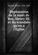 Deploration de la mort dv Roy, Henry III. et du scandale qu`en a l`Eglise, Ayrault, Pierre, 1536-1601 