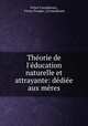 Thorie de l`ducation naturelle et attrayante: ddie aux mres, Victor Considerant , Victor Prosper ] [Considerant 