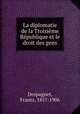 La diplomatie de la Troisime Rpublique et le droit des gens, Despagnet, Frantz, 1857-1906 