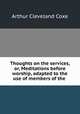 Thoughts on the services, or, Meditations before worship, adapted to the use of members of the ., Arthur Cleveland Coxe 