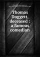 Thomas Doggett, deceased : a famous comedian, Cook, Theodore Andrea, Sir, 1867-1928,Nickalls, G. O. (Guy Oliver), 1899- 