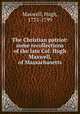 The Christian patriot: some recollections of the late Col. Hugh Maxwell, of Massachusetts, Maxwell, Hugh, 1733-1799 
