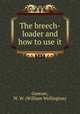 The breech-loader and how to use it, Greener, W. W. (William Wellington) 