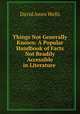 Things Not Generally Known: A Popular Handbook of Facts Not Readily Accessible in Literature ., David Ames Wells 