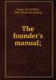 The founder`s manual;, Payne, David Wells, 1843- [from old catalog] 