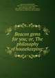 Beacon gems for you; or, The philosophy of housekeeping:, [Lyman, Joseph Bardwell], 1829-1872. [from old catalog],Lyman, Laura Elizabeth (Baker), Mrs., 1831- [from old catalog] joint author,Greene, Charles Warren, 1840- [from old catalog] ed 