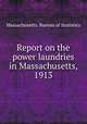 Report on the power laundries in Massachusetts, 1913, Massachusetts. Bureau of Statistics 