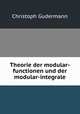 Theorie der modular-functionen und der modular-integrale, Christoph Gudermann 