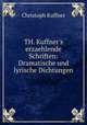 TH. Kuffner`s erzaehlende Schriften: Dramatische und lyrische Dichtungen., Christoph Kuffner 