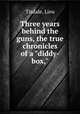 Three years behind the guns, the true chronicles of a "diddy-box,", Tisdale, Lieu 