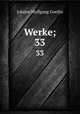Werke;. 33, Johann Wolfgang Goethe 