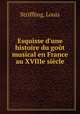 Esquisse d`une histoire du got musical en France au XVIIIe sicle, Striffling, Louis 
