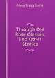 Through Old Rose Glasses, and Other Stories, Mary Tracy Earle 