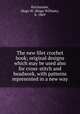 The new filet crochet book; original designs which may be used also for cross-stitch and beadwork, with patterns represented in a new way, Kirchmaier, Hugo W. (Hugo William), b. 1869 